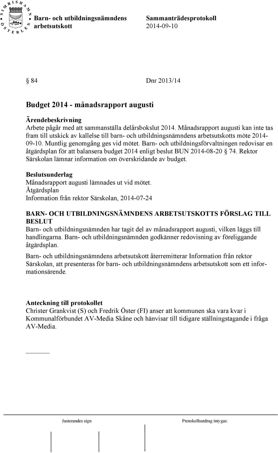 Barn- och utbildningsförvaltningen redovisar en åtgärdsplan för att balansera budget 2014 enligt beslut BUN 2014-08-20 74. Rektor Särskolan lämnar information om överskridande av budget.