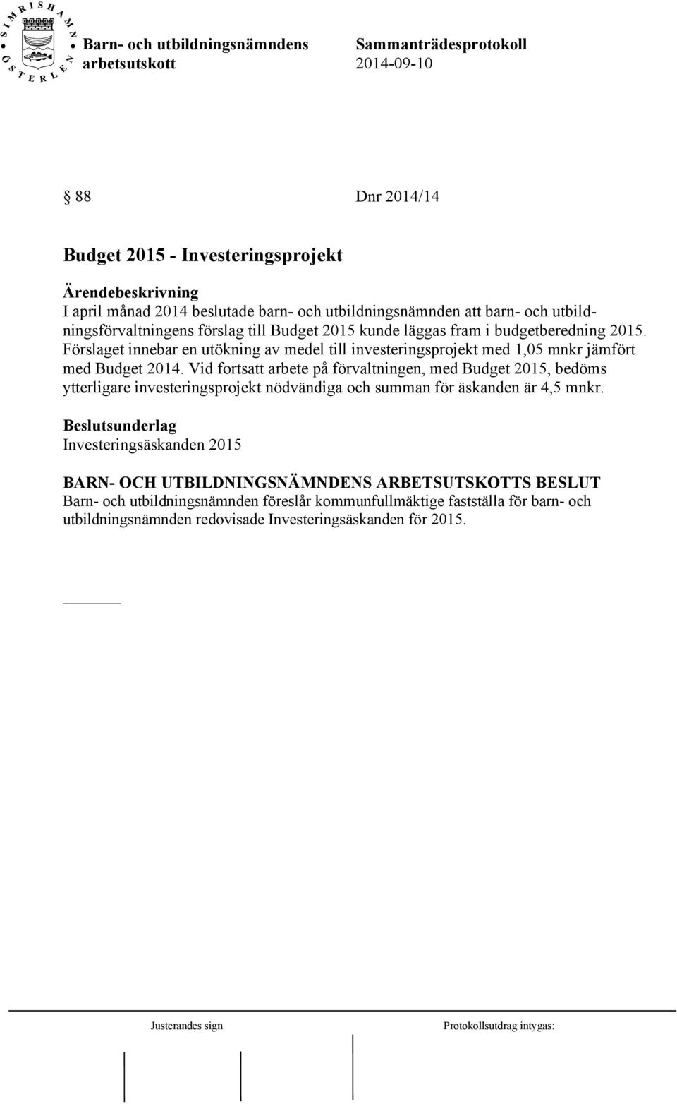 Förslaget innebar en utökning av medel till investeringsprojekt med 1,05 mnkr jämfört med Budget 2014.