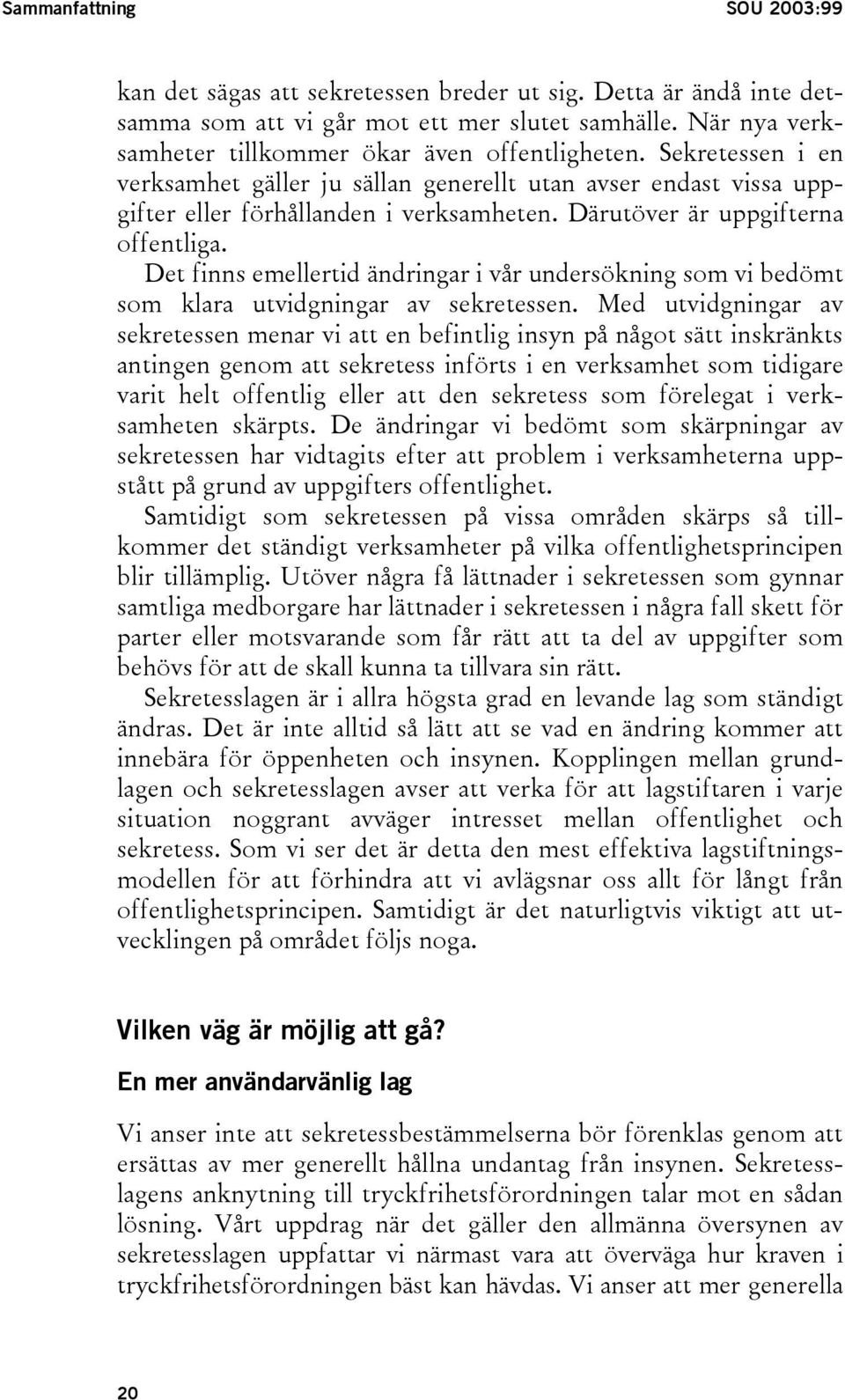 Därutöver är uppgifterna offentliga. Det finns emellertid ändringar i vår undersökning som vi bedömt som klara utvidgningar av sekretessen.