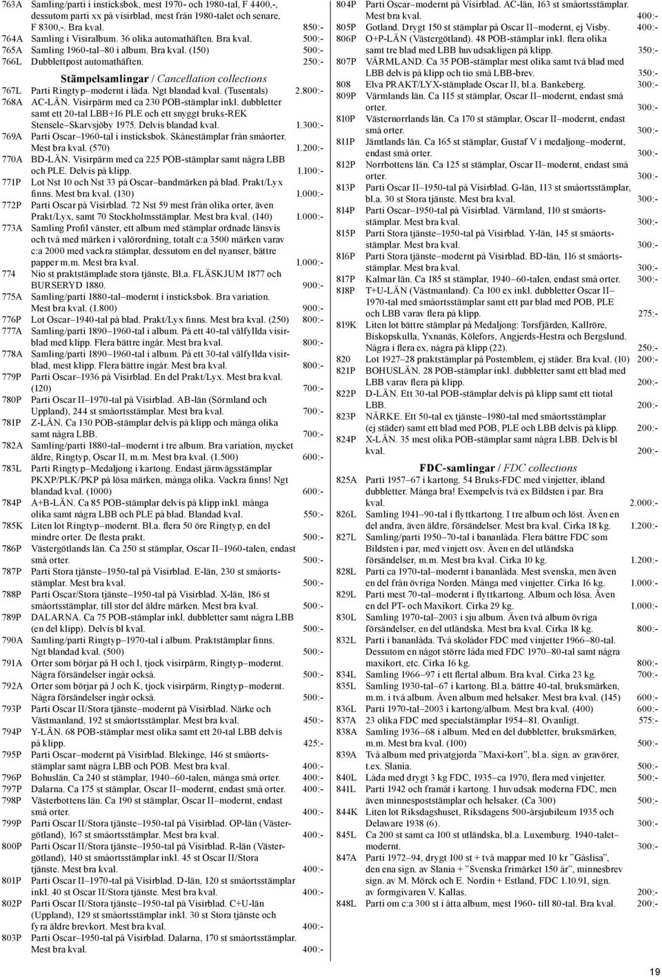 250:- Stämpelsamlingar / Cancellation collections 767L Parti Ringtyp modernt i låda. Ngt blandad kval. (Tusentals) 2.800:- 768A AC-LÄN. Visirpärm med ca 230 POB-stämplar inkl.