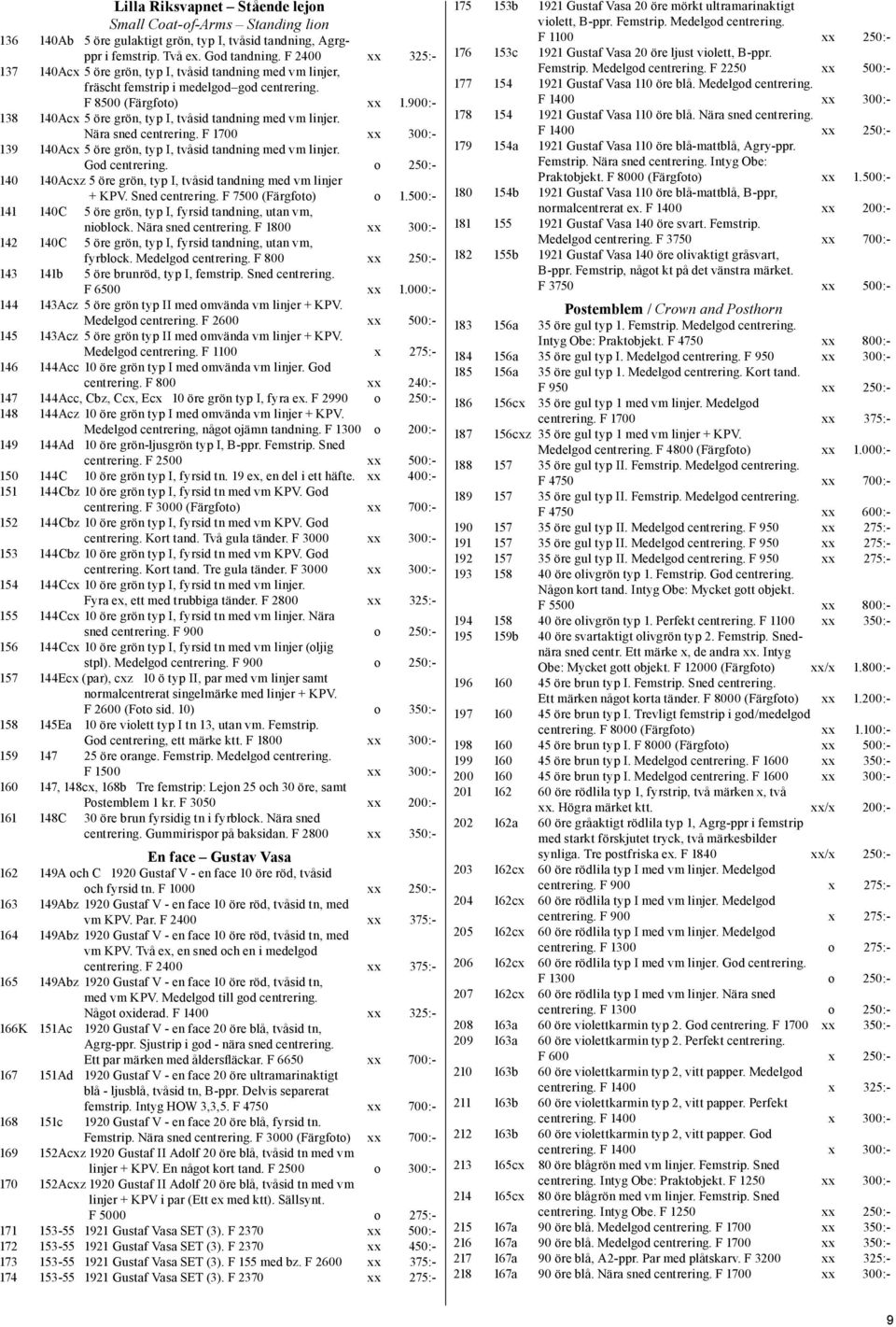 900:- 138 140Acx 5 öre grön, typ I, tvåsid tandning med vm linjer. Nära sned centrering. F 1700 xx 300:- 139 140Acx 5 öre grön, typ I, tvåsid tandning med vm linjer. God centrering.