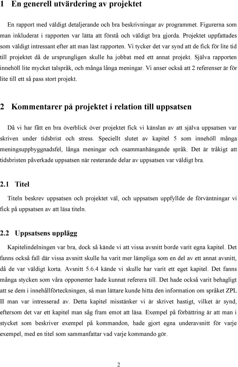 Själva rapporten innehöll lite mycket talspråk, och många långa meningar. Vi anser också att 2 referenser är för lite till ett så pass stort projekt.