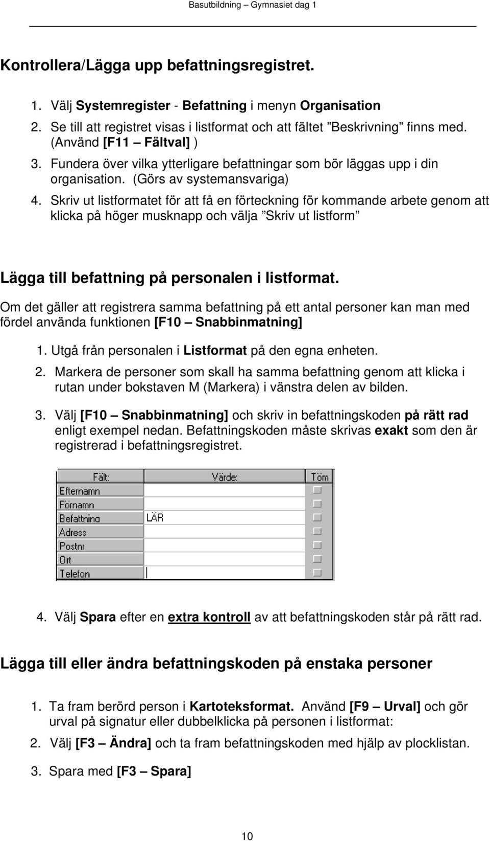 Skriv ut listformatet för att få en förteckning för kommande arbete genom att klicka på höger musknapp och välja Skriv ut listform Lägga till befattning på personalen i listformat.