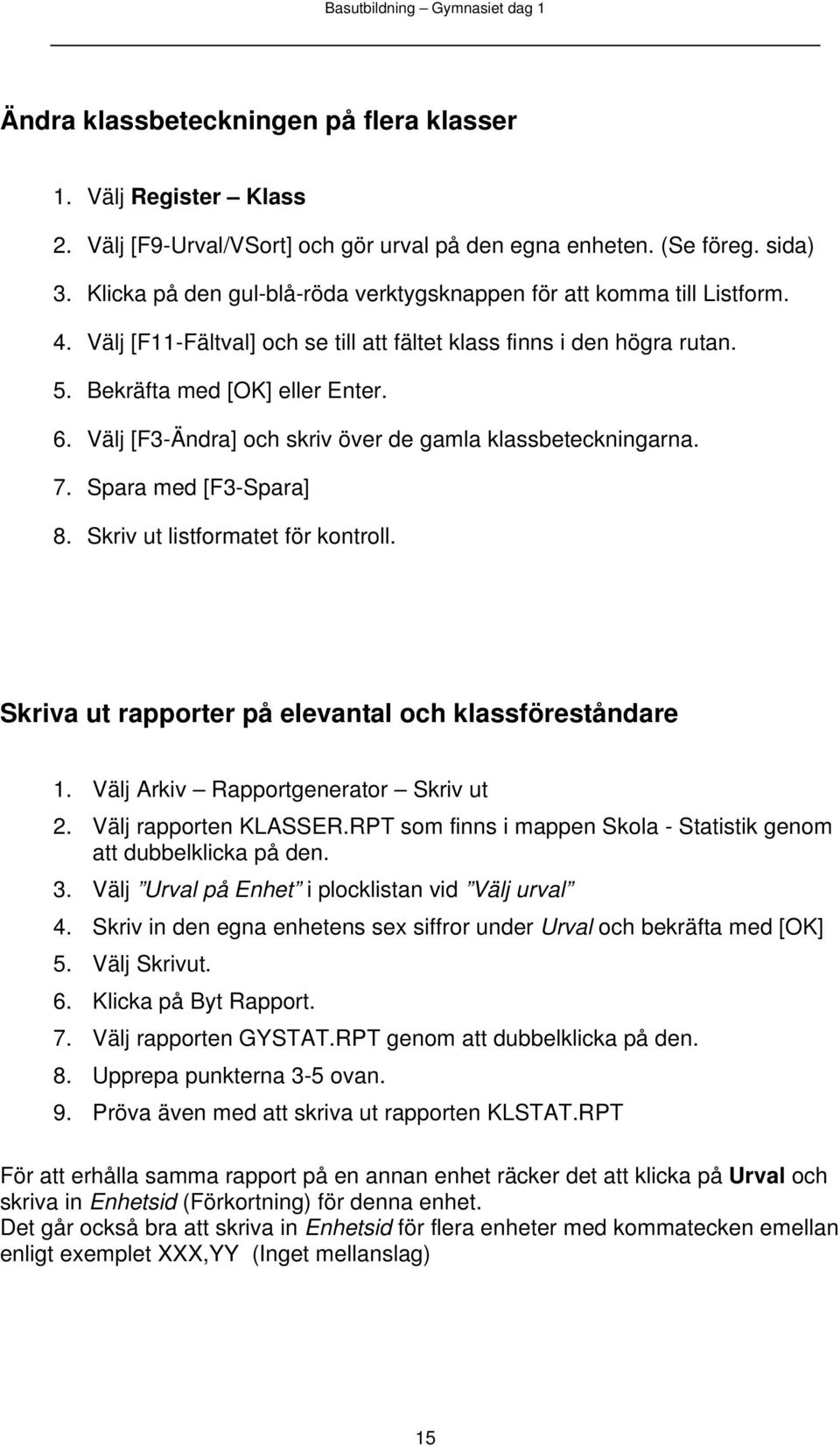 Välj [F3-Ändra] och skriv över de gamla klassbeteckningarna. 7. Spara med [F3-Spara] 8. Skriv ut listformatet för kontroll. Skriva ut rapporter på elevantal och klassföreståndare 1.