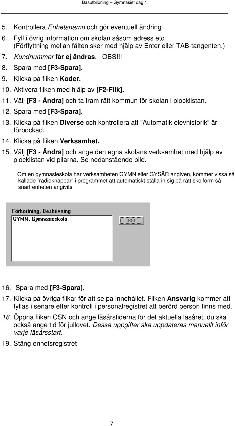 12. Spara med [F3-Spara]. 13. Klicka på fliken Diverse och kontrollera att Automatik elevhistorik är förbockad. 14. Klicka på fliken Verksamhet. 15.