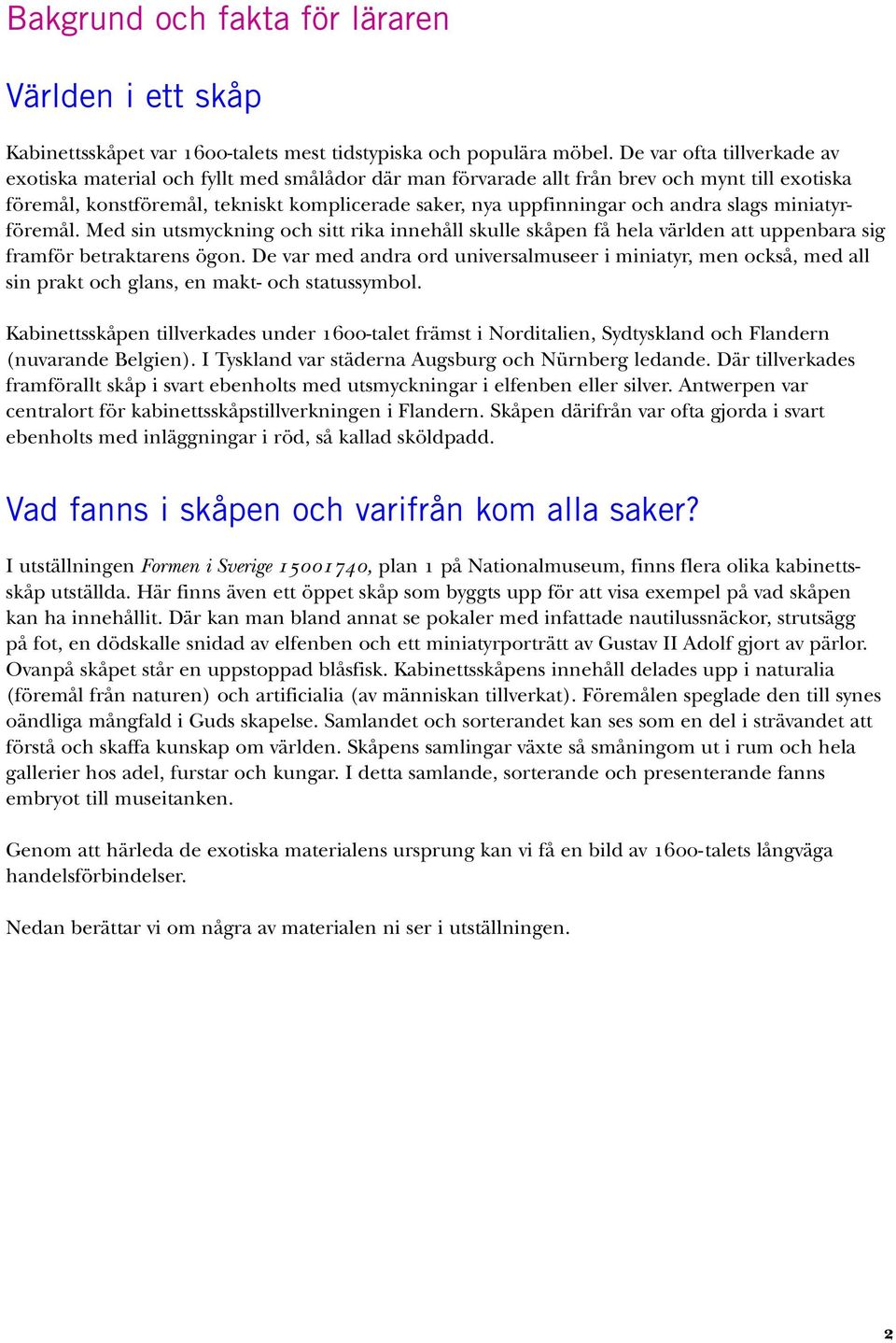andra slags miniatyrföremål. Med sin utsmyckning och sitt rika innehåll skulle skåpen få hela världen att uppenbara sig framför betraktarens ögon.