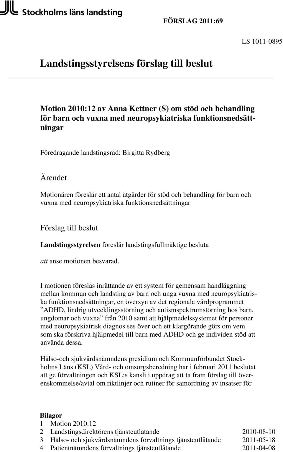 Landstingsstyrelsen föreslår landstingsfullmäktige besluta att anse motionen besvarad.