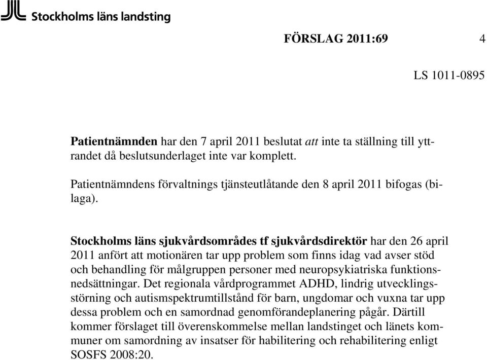 Stockholms läns sjukvårdsområdes tf sjukvårdsdirektör har den 26 april 2011 anfört att motionären tar upp problem som finns idag vad avser stöd och behandling för målgruppen personer med