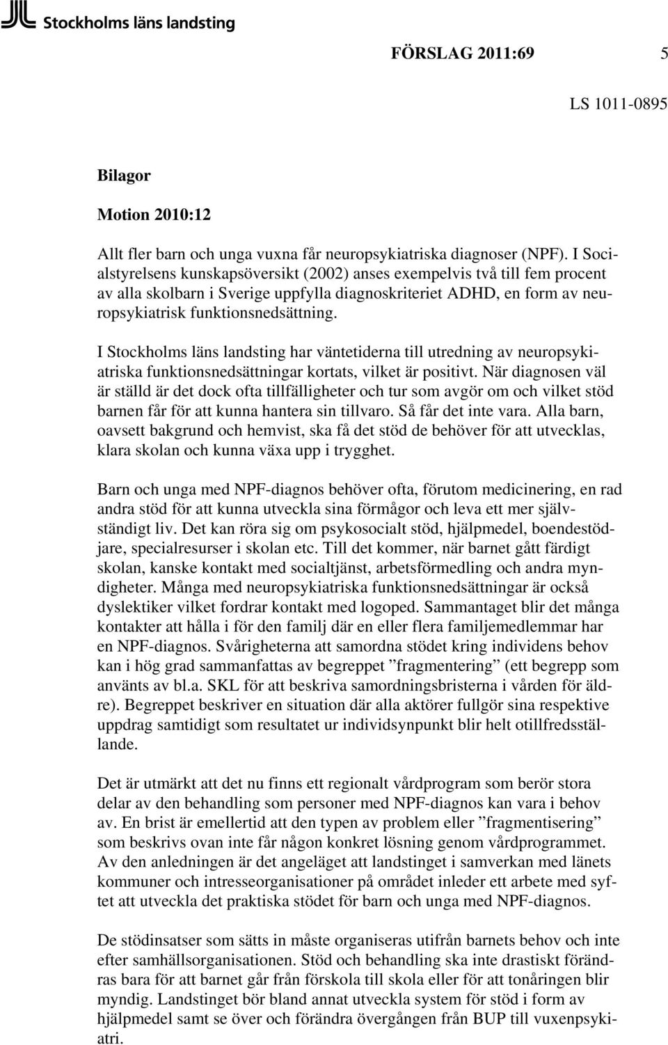 I Stockholms läns landsting har väntetiderna till utredning av neuropsykiatriska funktionsnedsättningar kortats, vilket är positivt.