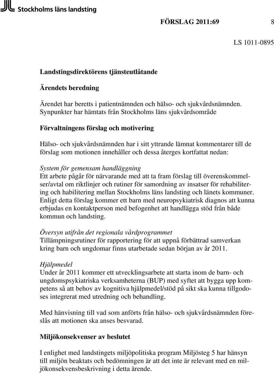 innehåller och dessa återges kortfattat nedan: System för gemensam handläggning Ett arbete pågår för närvarande med att ta fram förslag till överenskommelser/avtal om riktlinjer och rutiner för