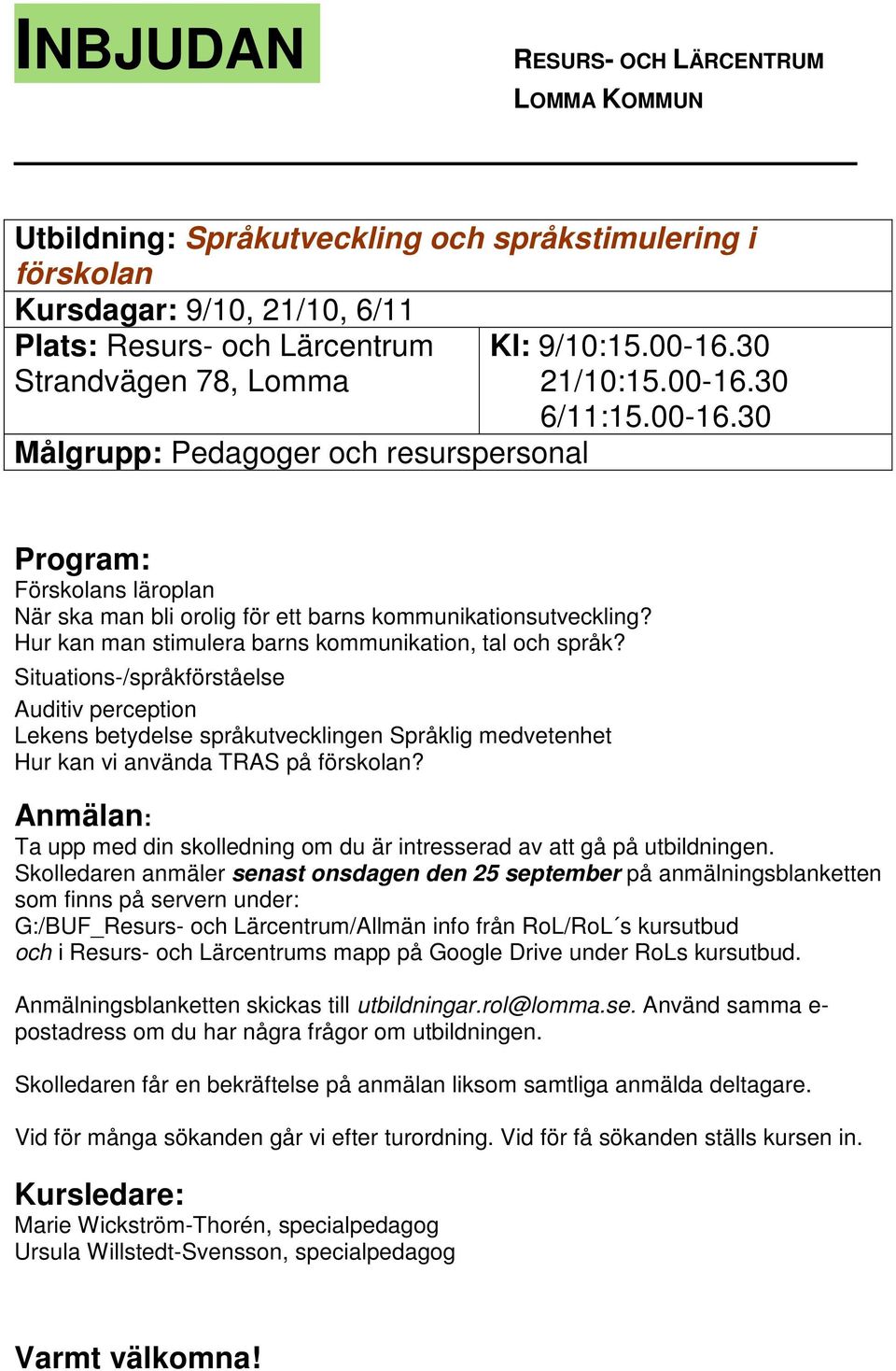 Situations-/språkförståelse Auditiv perception Lekens betydelse språkutvecklingen Språklig medvetenhet Hur kan vi använda TRAS på förskolan?