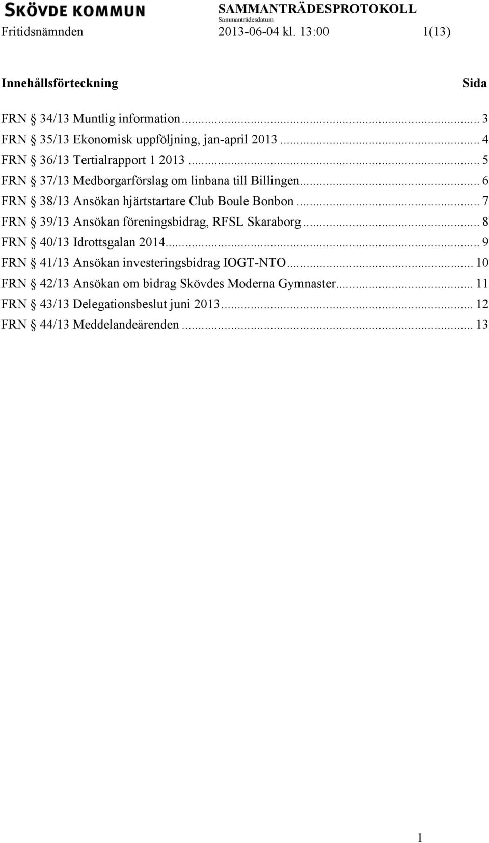 .. 6 FRN 38/13 Ansökan hjärtstartare Club Boule Bonbon... 7 FRN 39/13 Ansökan föreningsbidrag, RFSL Skaraborg... 8 FRN 40/13 Idrottsgalan 2014.