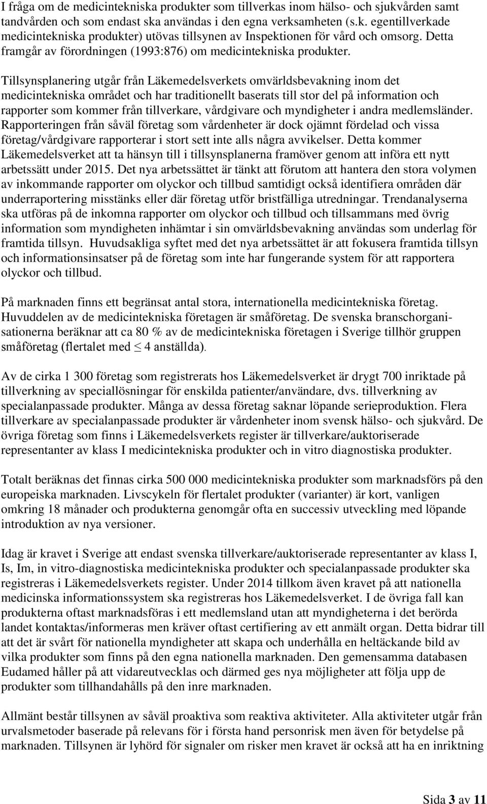 Tillsynsplanering utgår från Läkemedelsverkets omvärldsbevakning inom det medicintekniska området och har traditionellt baserats till stor del på information och rapporter som kommer från