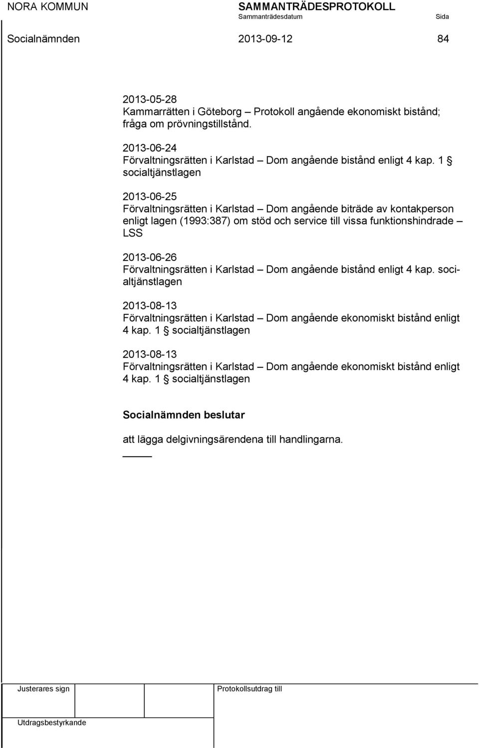 1 socialtjänstlagen 2013-06-25 Förvaltningsrätten i Karlstad Dom angående biträde av kontakperson enligt lagen (1993:387) om stöd och service till vissa funktionshindrade LSS 2013-06-26
