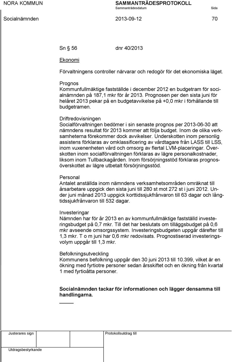 Prognosen per den sista juni för helåret 2013 pekar på en budgetavvikelse på +0,0 mkr i förhållande till budgetramen.