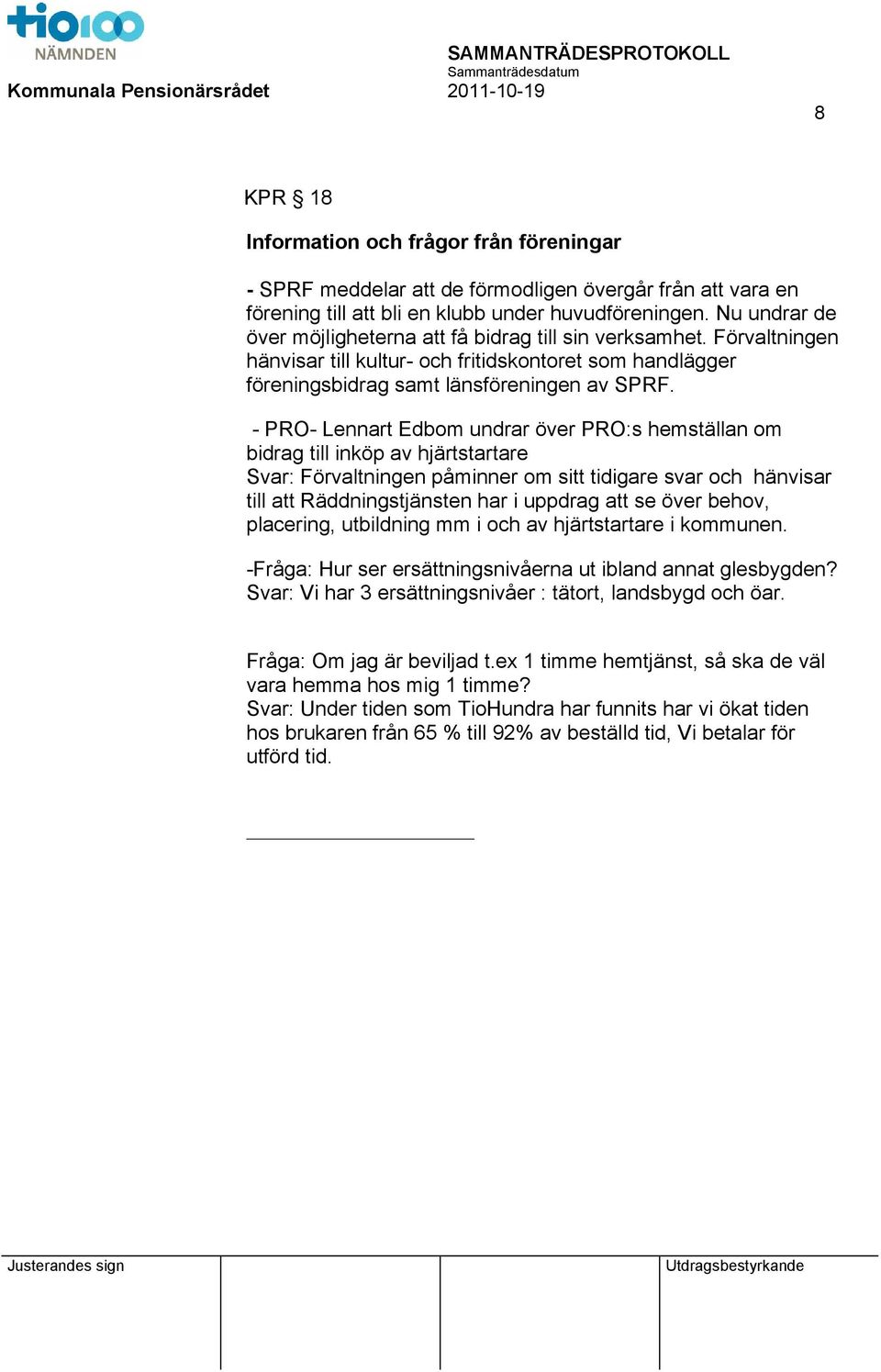 - PRO- Lennart Edbom undrar över PRO:s hemställan om bidrag till inköp av hjärtstartare Svar: Förvaltningen påminner om sitt tidigare svar och hänvisar till att Räddningstjänsten har i uppdrag att se