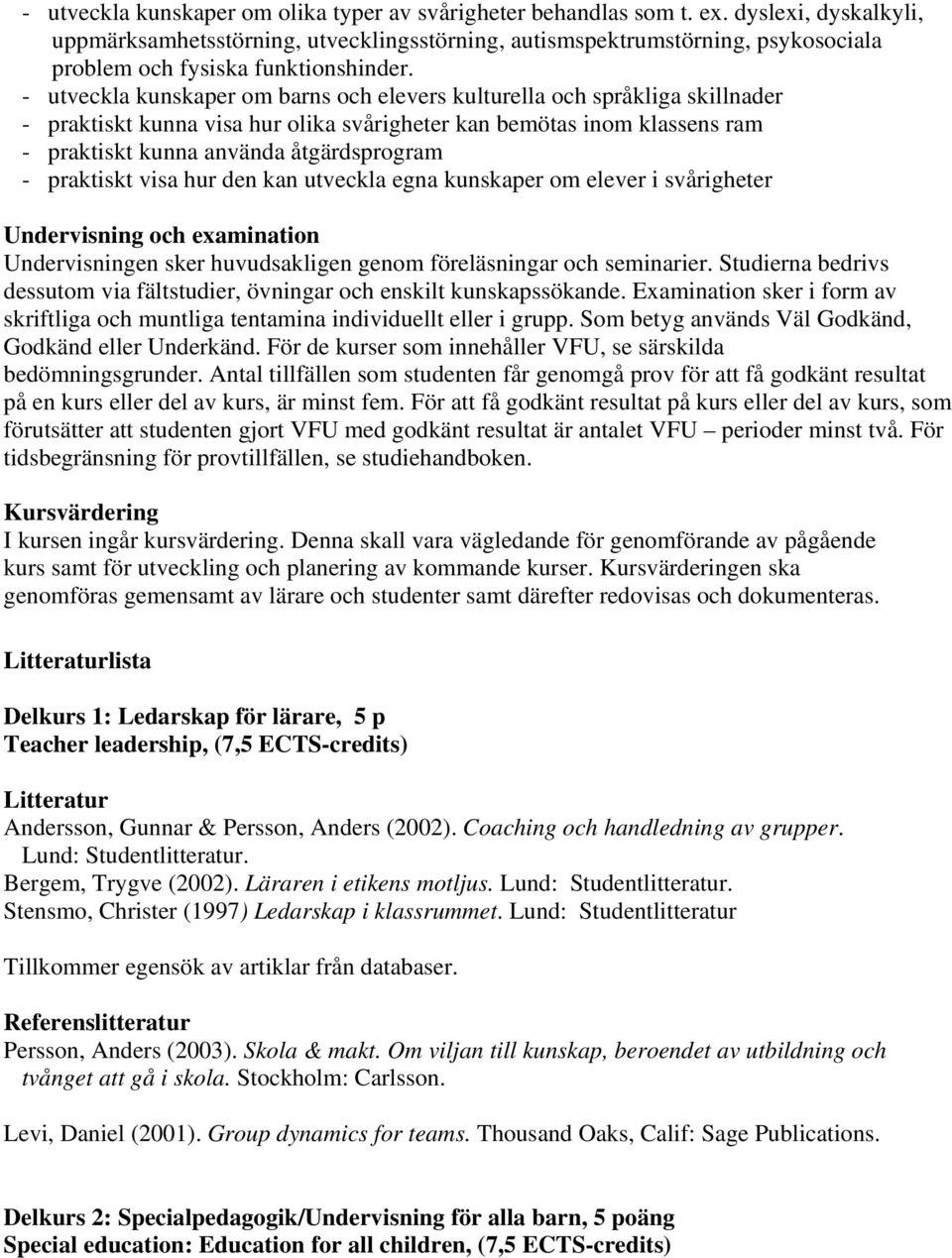 - utveckla kunskaper om barns och elevers kulturella och språkliga skillnader - praktiskt kunna visa hur olika svårigheter kan bemötas inom klassens ram - praktiskt kunna använda åtgärdsprogram -