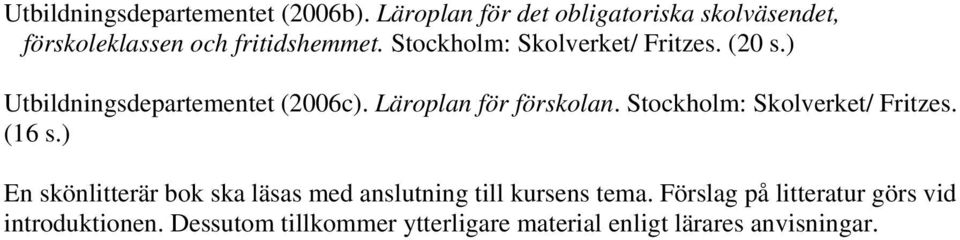 Stockholm: Skolverket/ Fritzes. (20 s.) Utbildningsdepartementet (2006c). Läroplan för förskolan.