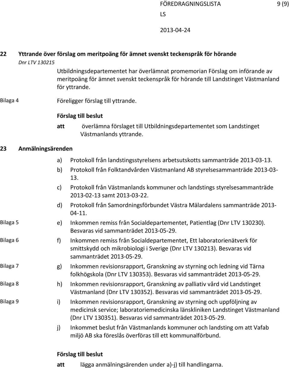 23 Anmälningsärenden att överlämna förslaget till Utbildningsdepartementet som Landstinget Västmanlands yttrande. a) Protokoll från landstingsstyrelsens arbetsutskotts sammanträde 2013 03 13.