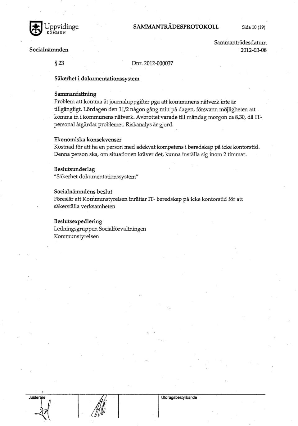Riskanalys är gjord. Ekonomiska konsekvenser Kostnad för att ha en person med adekvat kompetens i beredskap på icke kontorstid.