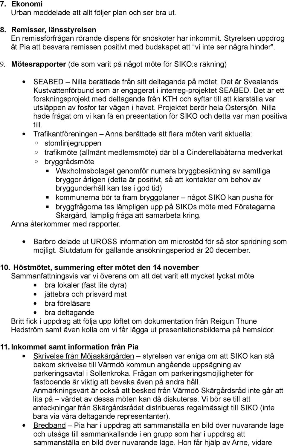 Mötesrapporter (de som varit på något möte för SIKO:s räkning) SEABED Nilla berättade från sitt deltagande på mötet. Det är Svealands Kustvattenförbund som är engagerat i interreg-projektet SEABED.