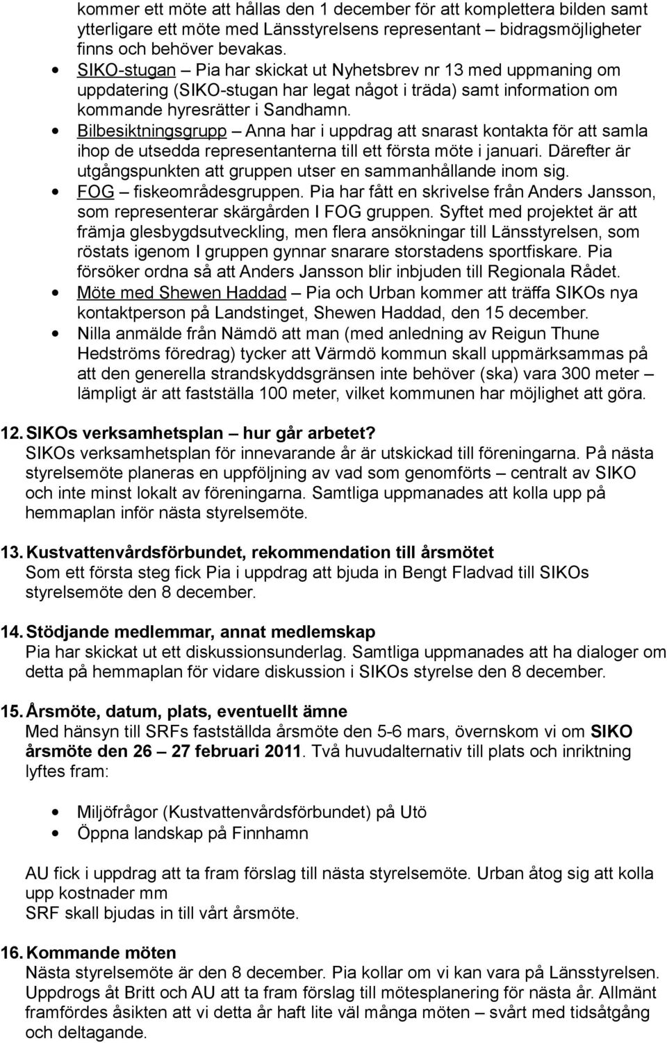 Bilbesiktningsgrupp Anna har i uppdrag att snarast kontakta för att samla ihop de utsedda representanterna till ett första möte i januari.