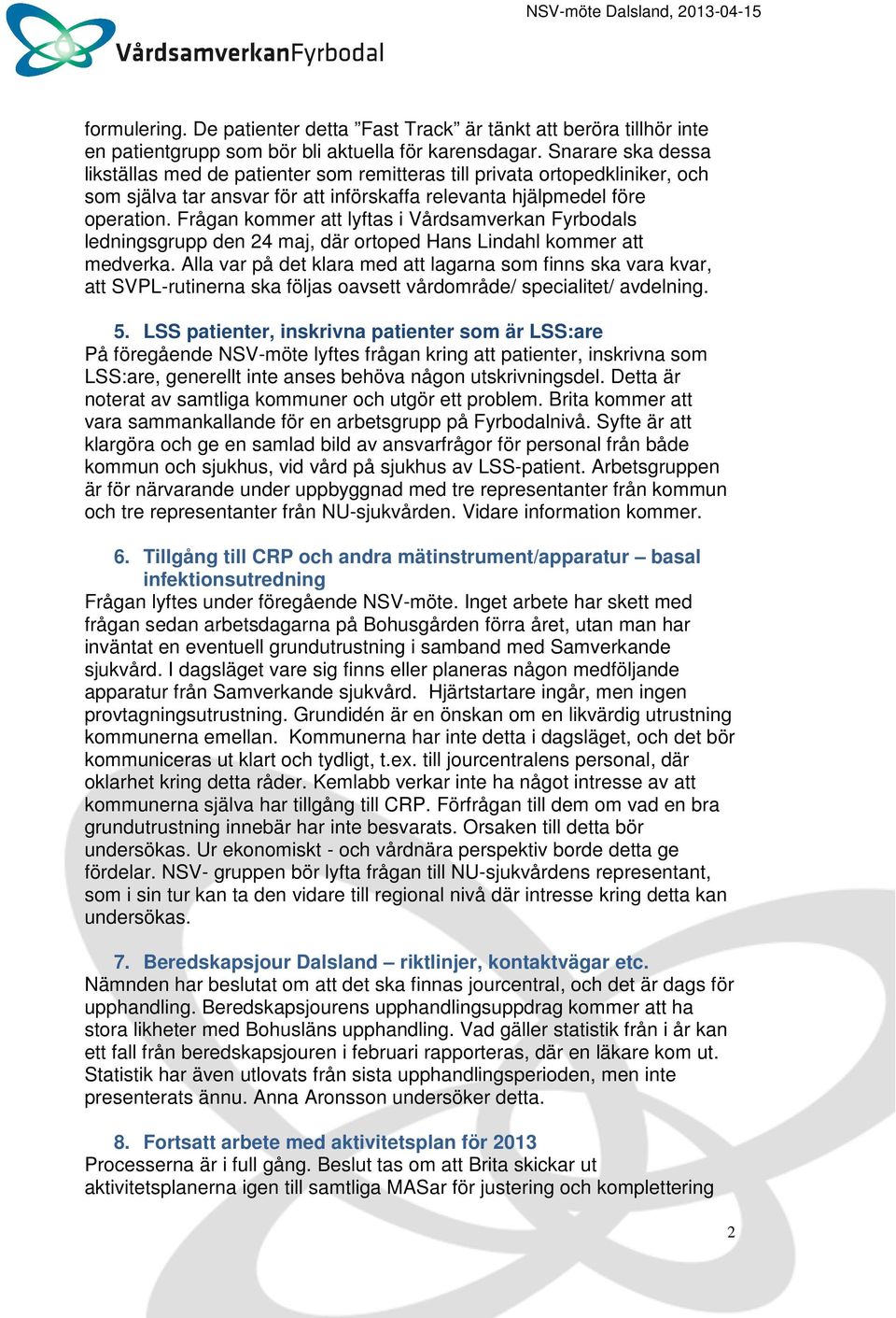 Frågan kommer att lyftas i Vårdsamverkan Fyrbodals ledningsgrupp den 24 maj, där ortoped Hans Lindahl kommer att medverka.