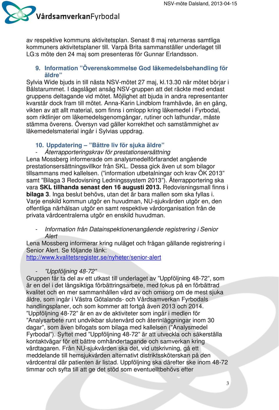 Information Överenskommelse God läkemedelsbehandling för äldre Sylvia Wide bjuds in till nästa NSV-mötet 27 maj, kl.13.30 när mötet börjar i Bålstarummet.