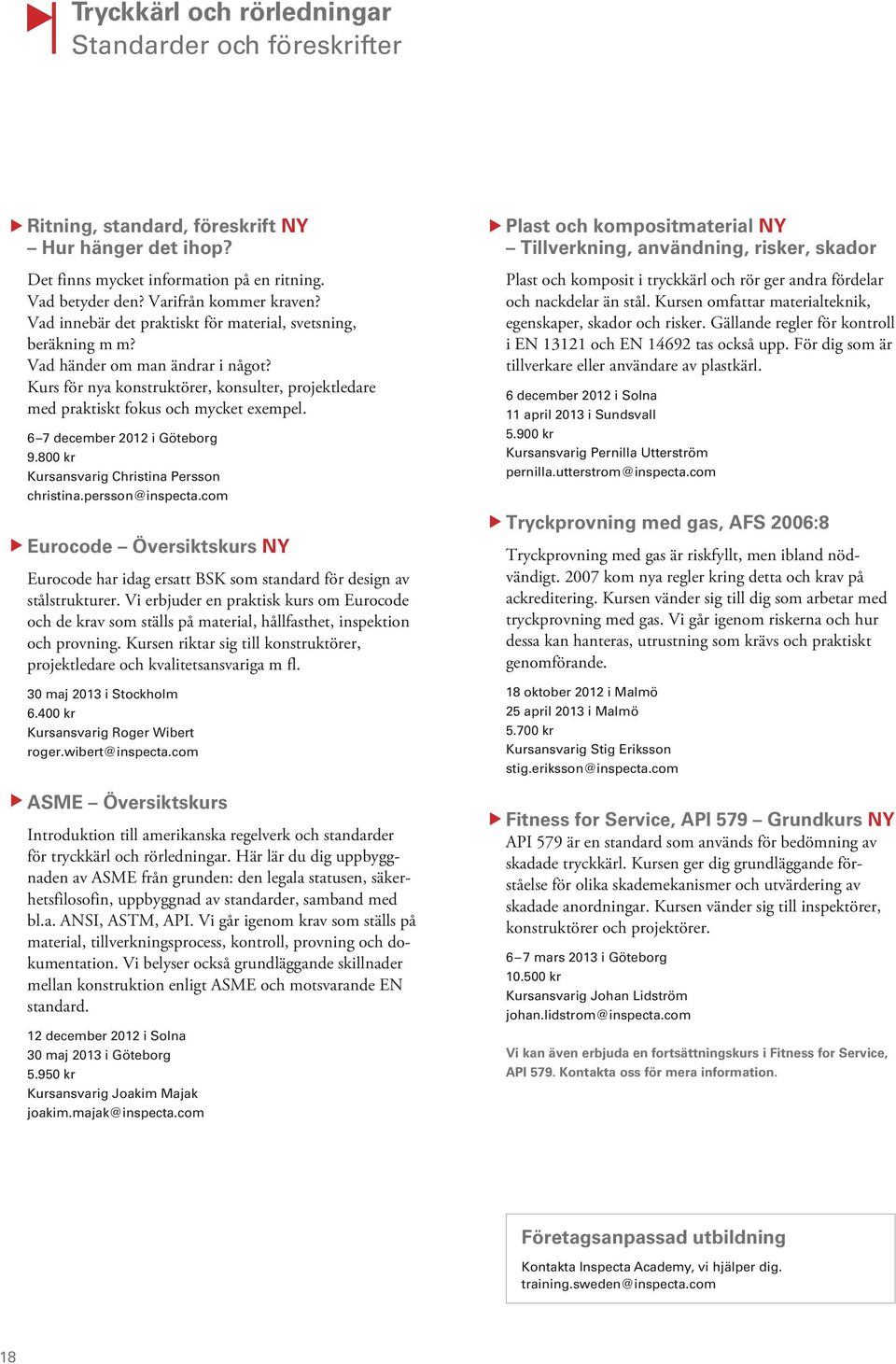 6 7 december 2012 i Göteborg 9.800 kr Kursansvarig Christina Persson christina.persson@inspecta.com Eurocode Översiktskurs NY Eurocode har idag ersatt BSK som standard för design av stålstrukturer.