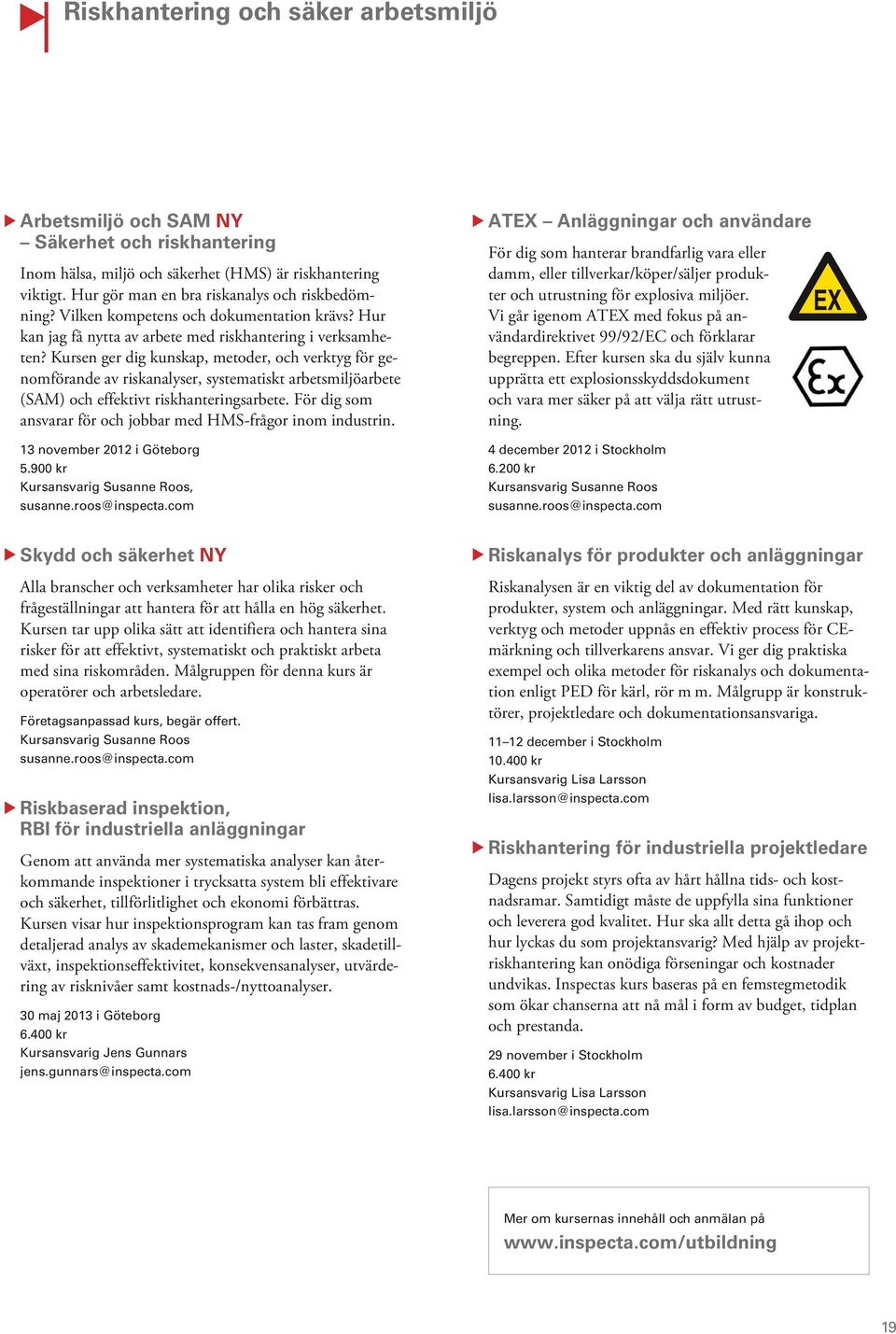 Kursen ger dig kunskap, metoder, och verktyg för genomförande av riskanalyser, systematiskt arbetsmiljöarbete (SAM) och effektivt riskhanteringsarbete.