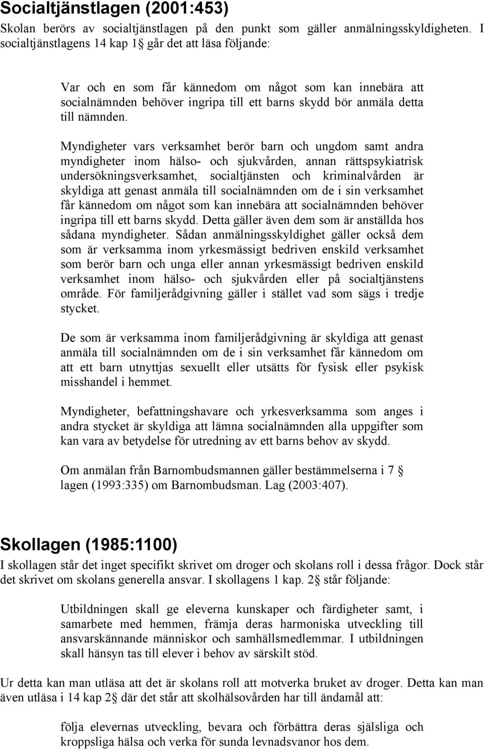 Myndigheter vars verksamhet berör barn och ungdom samt andra myndigheter inom hälso- och sjukvården, annan rättspsykiatrisk undersökningsverksamhet, socialtjänsten och kriminalvården är skyldiga att