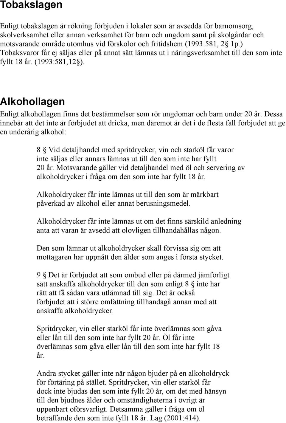 Alkohollagen Enligt alkohollagen finns det bestämmelser som rör ungdomar och barn under 20 år.
