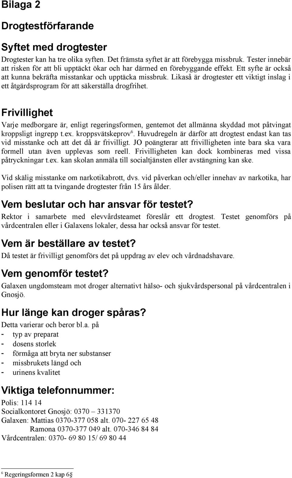 Likaså är drogtester ett viktigt inslag i ett åtgärdsprogram för att säkerställa drogfrihet.