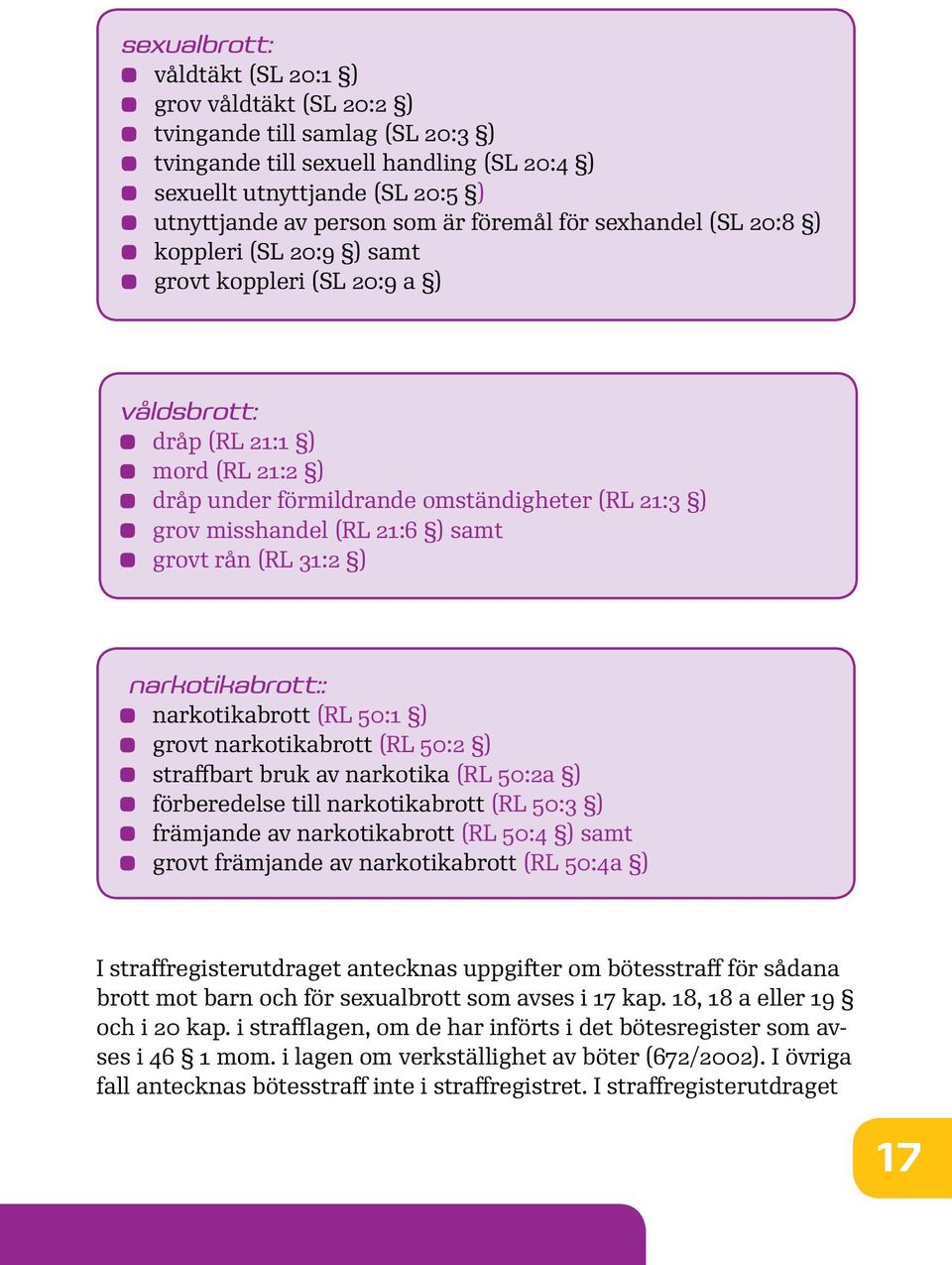 21:6 ) samt grovt rån (RL 31:2 ) narkotikabrott:: narkotikabrott (RL 50:1 ) grovt narkotikabrott (RL 50:2 ) straffbart bruk av narkotika (RL 50:2a ) förberedelse till narkotikabrott (RL 50:3 )