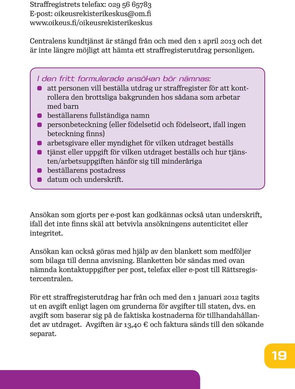 I den fritt formulerade ansökan bör nämnas: att personen vill beställa utdrag ur straffregister för att kontrollera den brottsliga bakgrunden hos sådana som arbetar med barn beställarens fullständiga