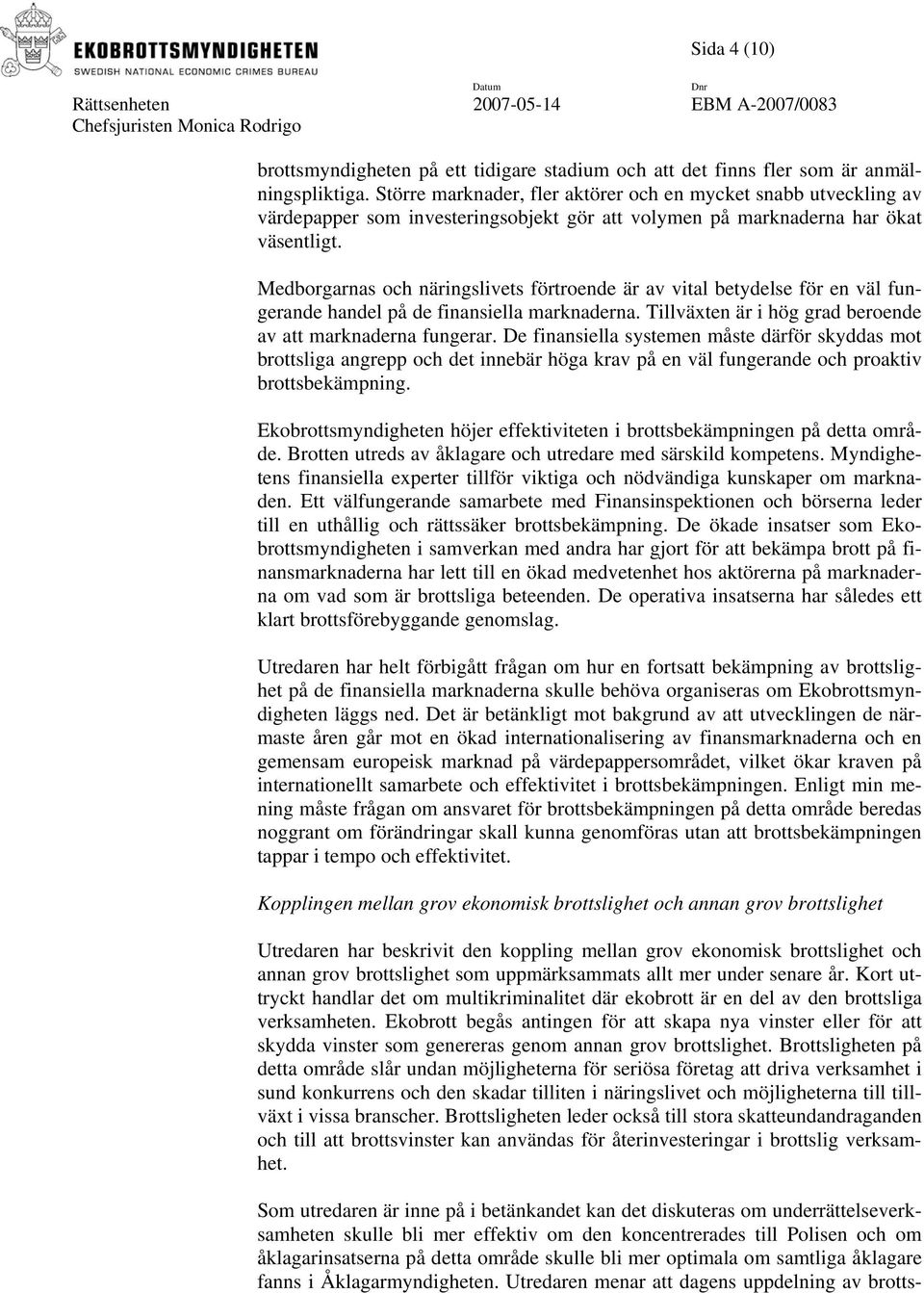 Medborgarnas och näringslivets förtroende är av vital betydelse för en väl fungerande handel på de finansiella marknaderna. Tillväxten är i hög grad beroende av att marknaderna fungerar.