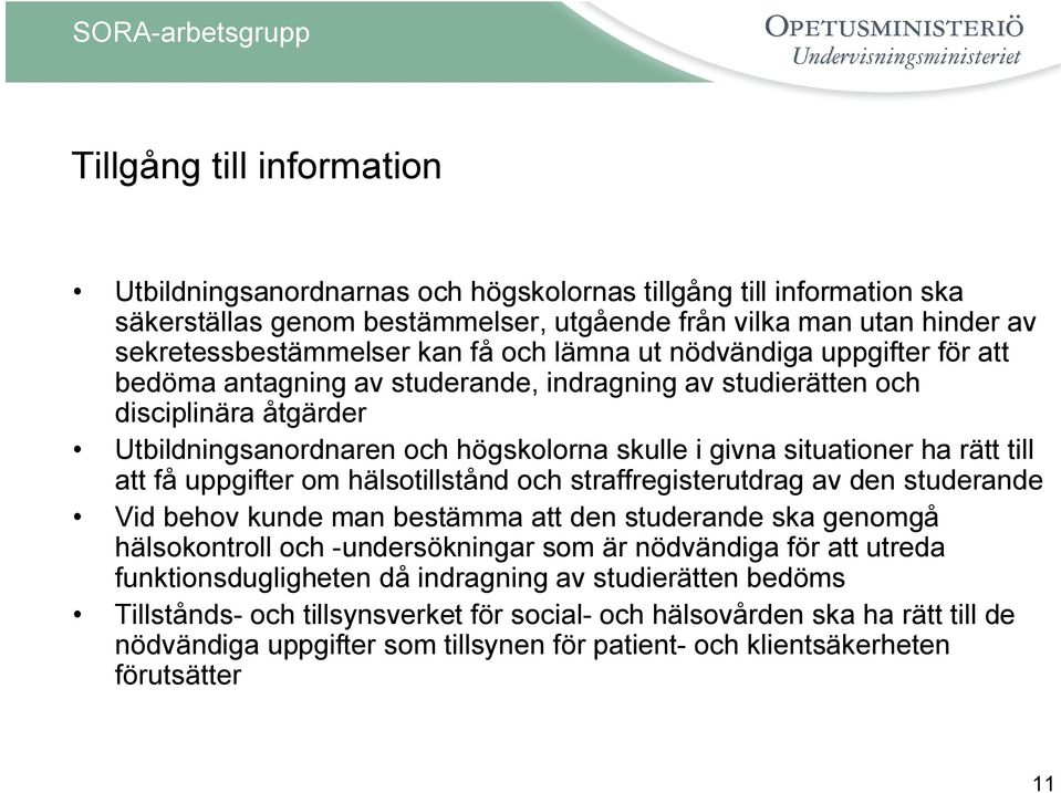 till att få uppgifter om hälsotillstånd och straffregisterutdrag av den studerande Vid behov kunde man bestämma att den studerande ska genomgå hälsokontroll och -undersökningar som är nödvändiga för