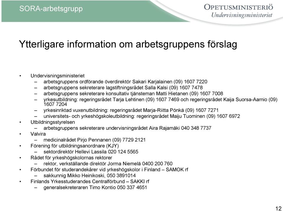 Suorsa-Aarnio (09) 1607 7204 yrkesinriktad vuxenutbildning: regeringsrådet Marja-Riitta Pönkä (09) 1607 7271 universitets- och yrkeshögskoleutbildning: regeringsrådet Maiju Tuominen (09) 1607 6972