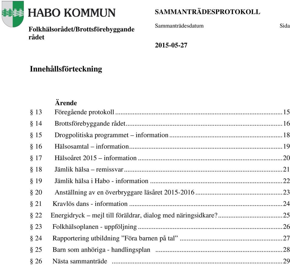 .. 21 19 Jämlik hälsa i Habo - information... 22 20 Anställning av en överbryggare läsåret 2015-2016... 23 21 Kravlös dans - information.