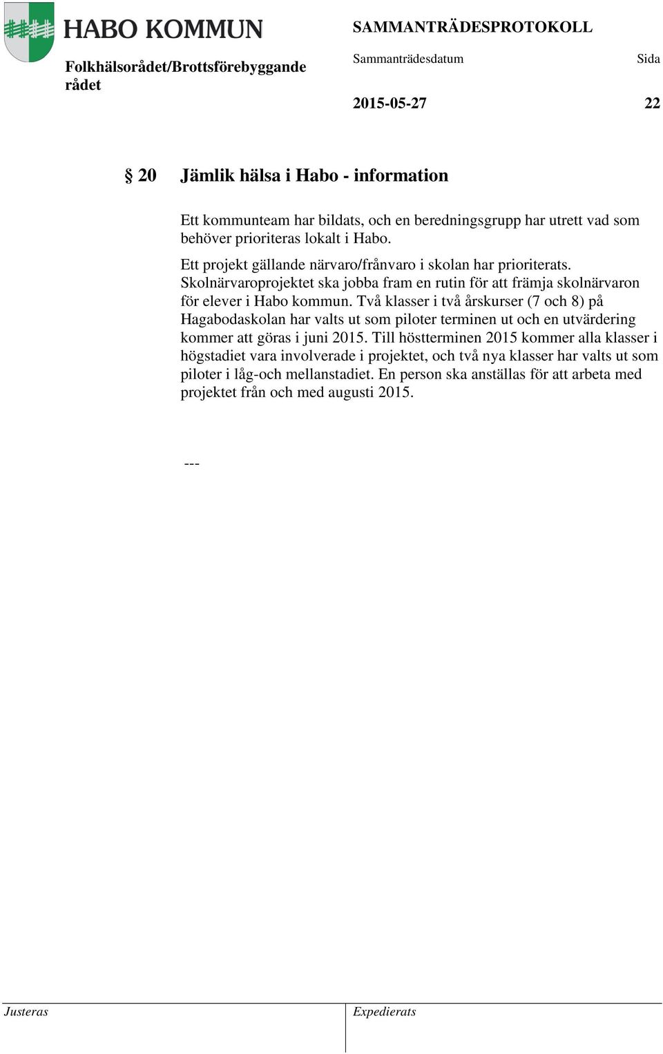 Två klasser i två årskurser (7 och 8) på Hagabodaskolan har valts ut som piloter terminen ut och en utvärdering kommer att göras i juni 2015.