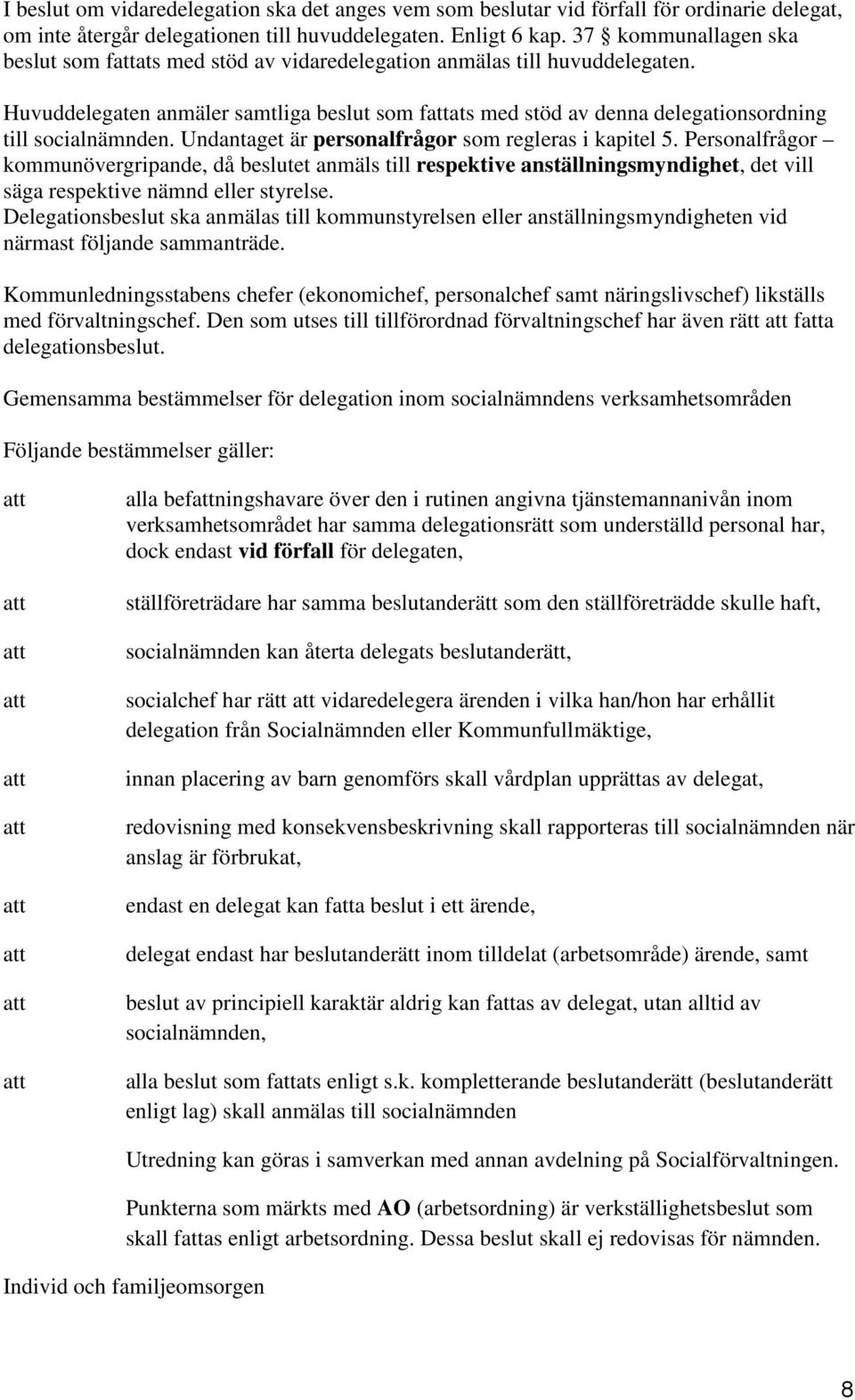 Huvuddelegaten anmäler samtliga beslut som fattats med stöd av denna delegationsordning till socialnämnden. Undantaget är personalfrågor som regleras i kapitel 5.