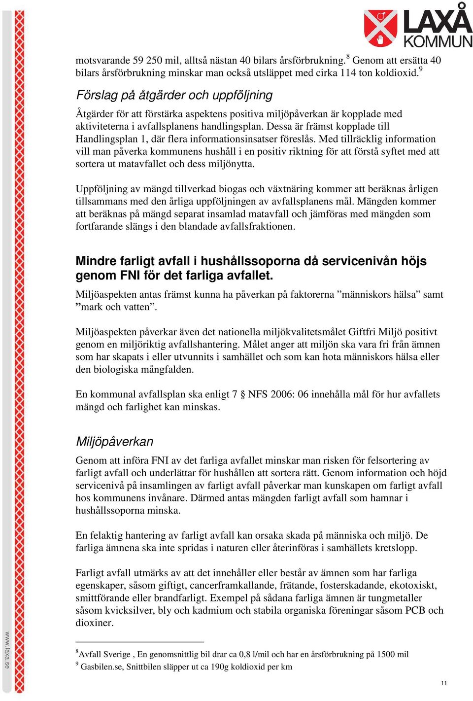 Dessa är främst kopplade till Handlingsplan 1, där flera informationsinsatser föreslås.