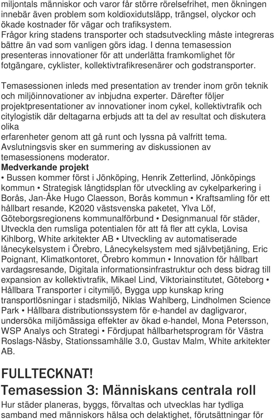 I denna temasession presenteras innovationer för att underlätta framkomlighet för fotgängare, cyklister, kollektivtrafikresenärer och godstransporter.