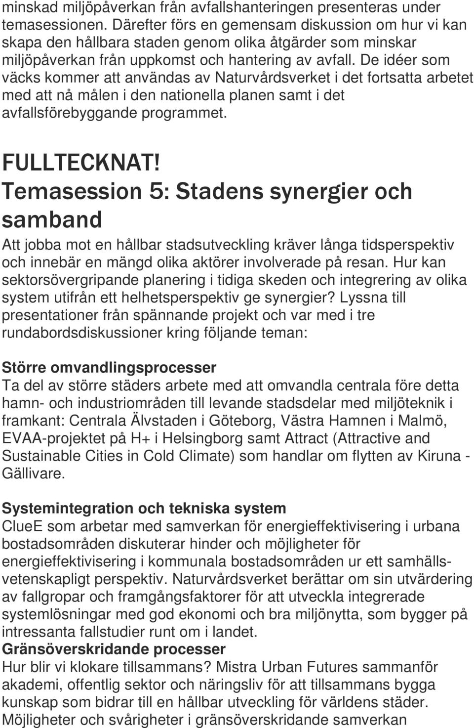 De idéer som väcks kommer att användas av Naturvårdsverket i det fortsatta arbetet med att nå målen i den nationella planen samt i det avfallsförebyggande programmet. FULLTECKNAT!