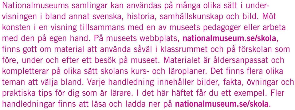 se/skola, finns gott om material att använda såväl i klassrummet och på förskolan som före, under och efter ett besök på museet.