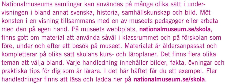 se/skola, finns gott om material att använda såväl i klassrummet och på förskolan som före, under och efter ett besök på museet.