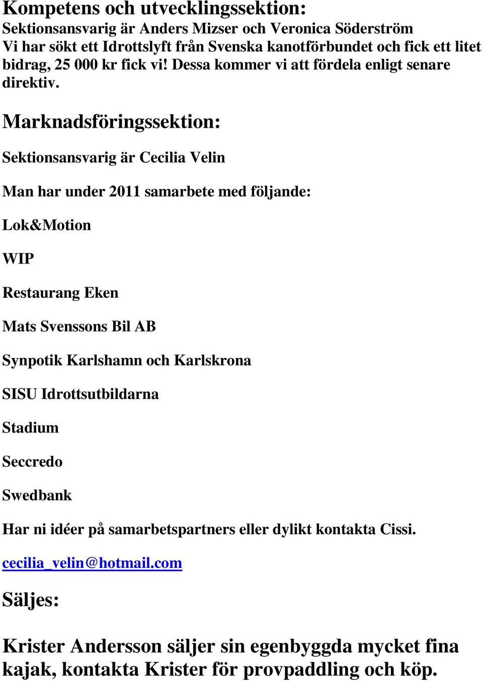 Marknadsföringssektion: Sektionsansvarig är Cecilia Velin Man har under 2011 samarbete med följande: Lok&Motion WIP Restaurang Eken Mats Svenssons Bil AB Synpotik