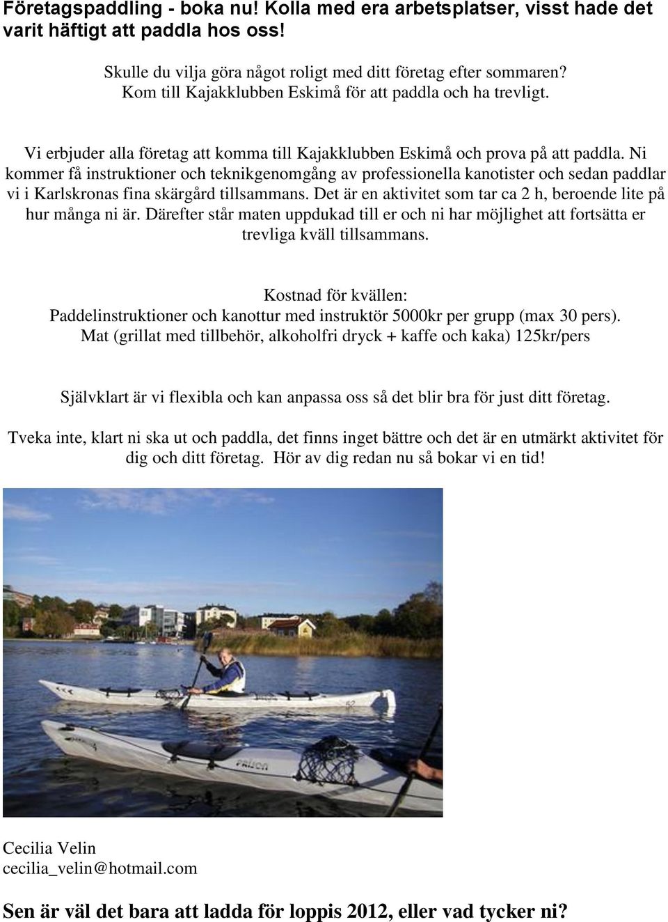 Ni kommer få instruktioner och teknikgenomgång av professionella kanotister och sedan paddlar vi i Karlskronas fina skärgård tillsammans.