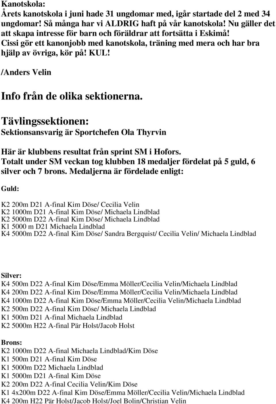 /Anders Velin Info från de olika sektionerna. Tävlingssektionen: Sektionsansvarig är Sportchefen Ola Thyrvin Här är klubbens resultat från sprint SM i Hofors.