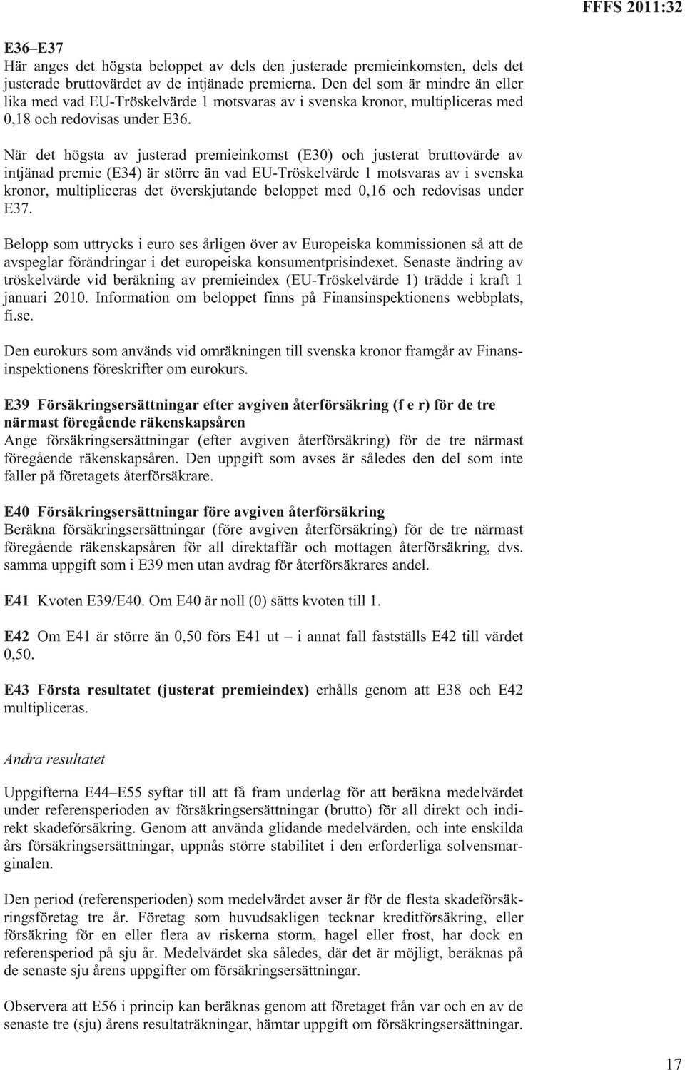 När det högsta av justerad premieinkomst (E30) och justerat bruttovärde av intjänad premie (E34) är större än vad EU-Tröskelvärde 1 motsvaras av i svenska kronor, multipliceras det överskjutande